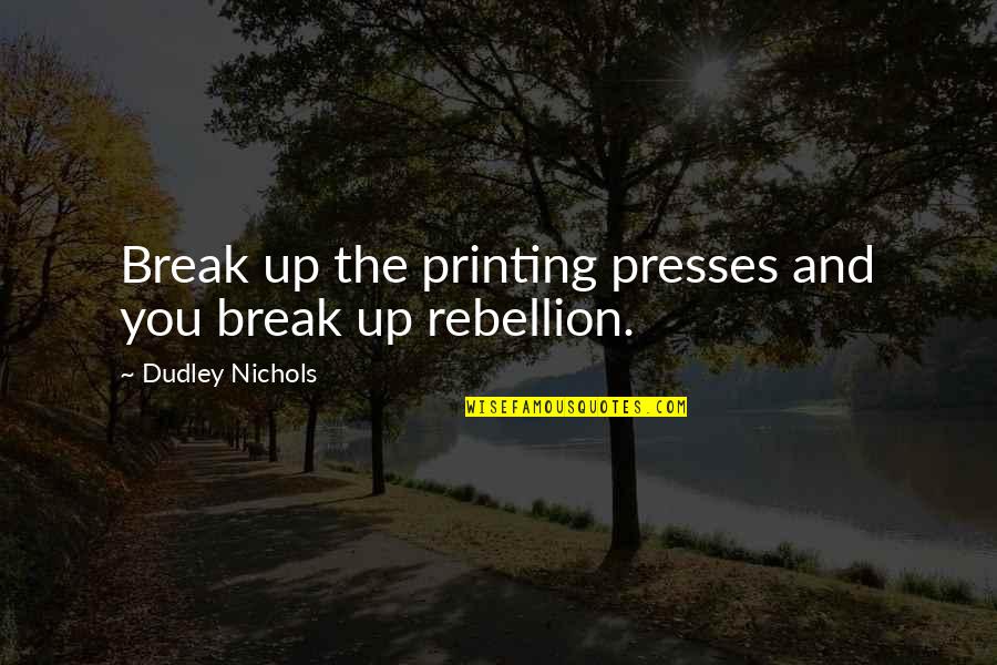 If We Break Up Quotes By Dudley Nichols: Break up the printing presses and you break