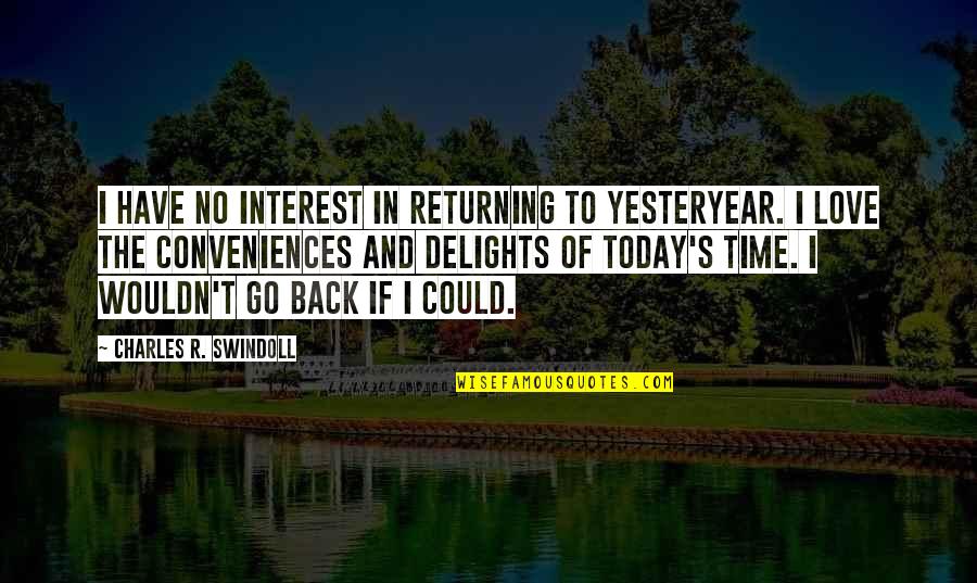 If We Could Go Back In Time Quotes By Charles R. Swindoll: I have no interest in returning to yesteryear. If We Could Go Back In Time Quotes By Charles R. Swindoll: I have no interest in returning to yesteryear.