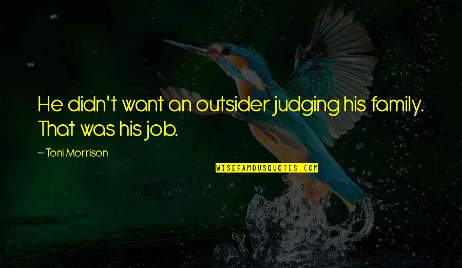 If We Could See The World Through The Eyes Of A Child Quotes By Toni Morrison: He didn't want an outsider judging his family.