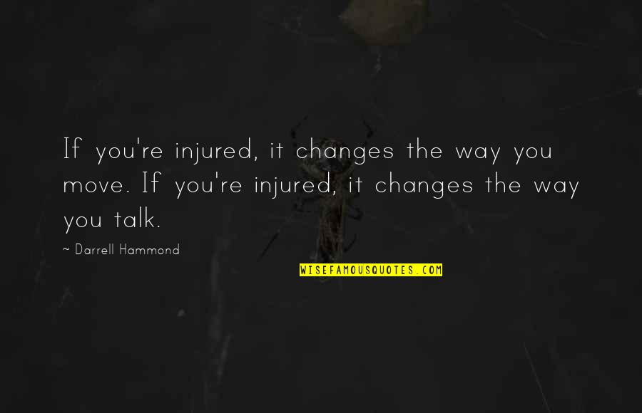 If We Date Cute Quotes By Darrell Hammond: If you're injured, it changes the way you