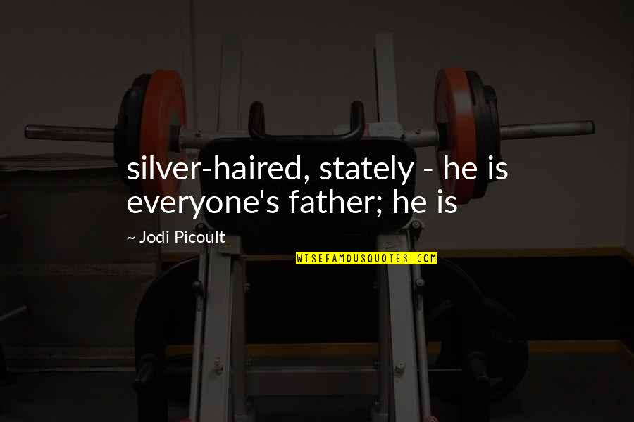 If We Date Cute Quotes By Jodi Picoult: silver-haired, stately - he is everyone's father; he
