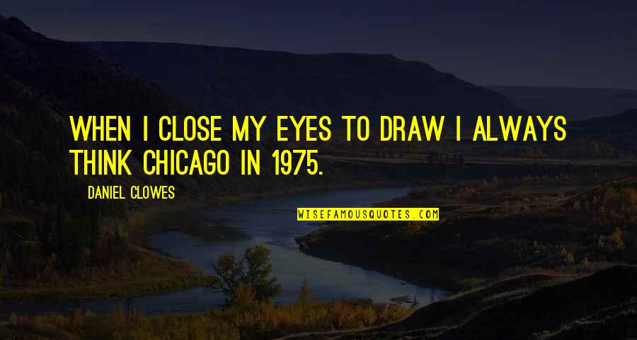 If We Date Funny Quotes By Daniel Clowes: When I close my eyes to draw I