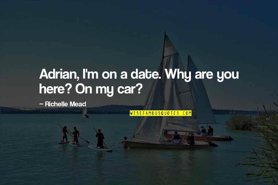 If We Date Funny Quotes By Richelle Mead: Adrian, I'm on a date. Why are you