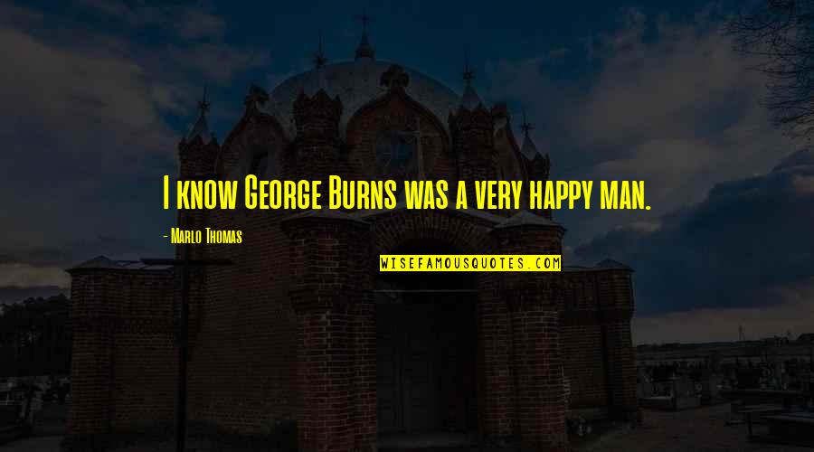If We Do Not Learn From The Past Quotes By Marlo Thomas: I know George Burns was a very happy If We Do Not Learn From The Past Quotes By Marlo Thomas: I know George Burns was a very happy