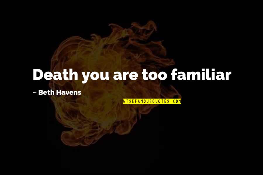 If We Do Not Learn Our History Quotes By Beth Havens: Death you are too familiar If We Do Not Learn Our History Quotes By Beth Havens: Death you are too familiar
