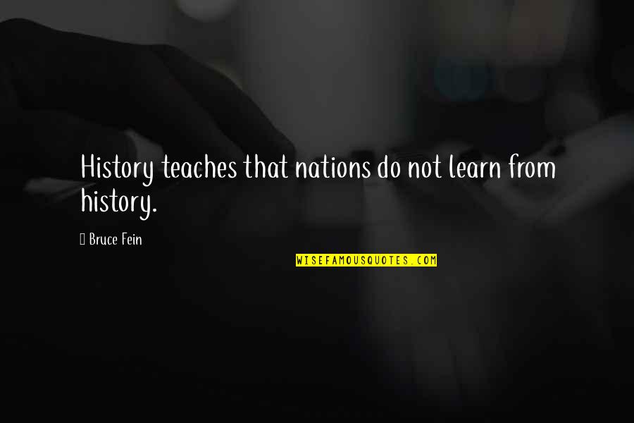 If We Do Not Learn Our History Quotes By Bruce Fein: History teaches that nations do not learn from