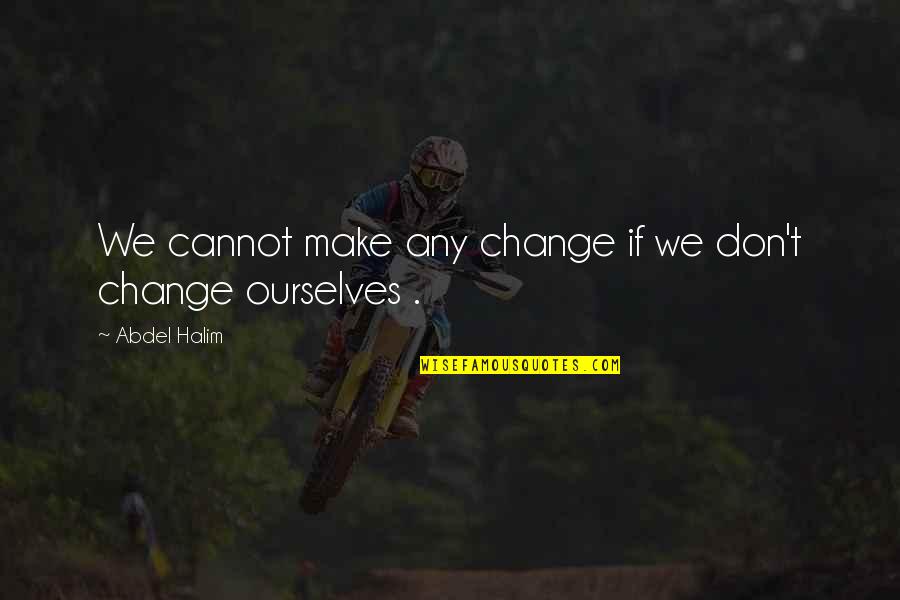 If We Don't Change Quotes By Abdel Halim: We cannot make any change if we don't