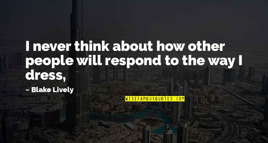 If We Dont Learn From History Quotes By Blake Lively: I never think about how other people will