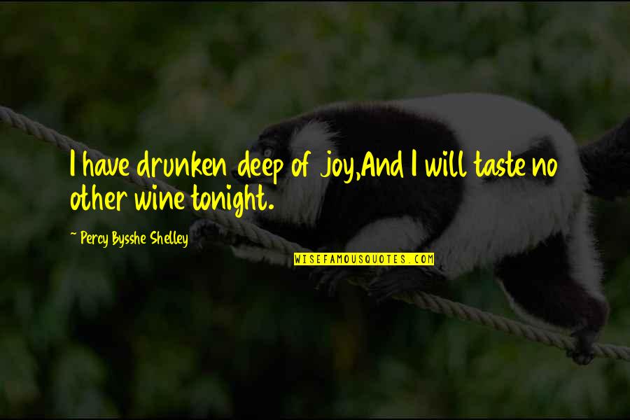 If We Dont Learn From The Past Quotes By Percy Bysshe Shelley: I have drunken deep of joy,And I will
