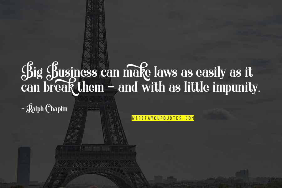 If We Ever Break Up Quotes By Ralph Chaplin: Big Business can make laws as easily as