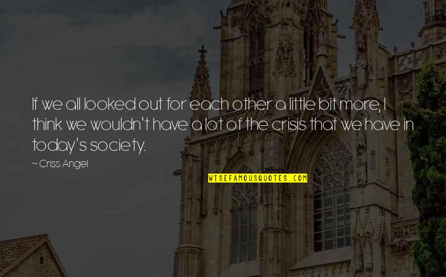 If We Have Each Other Quotes By Criss Angel: If we all looked out for each other If We Have Each Other Quotes By Criss Angel: If we all looked out for each other