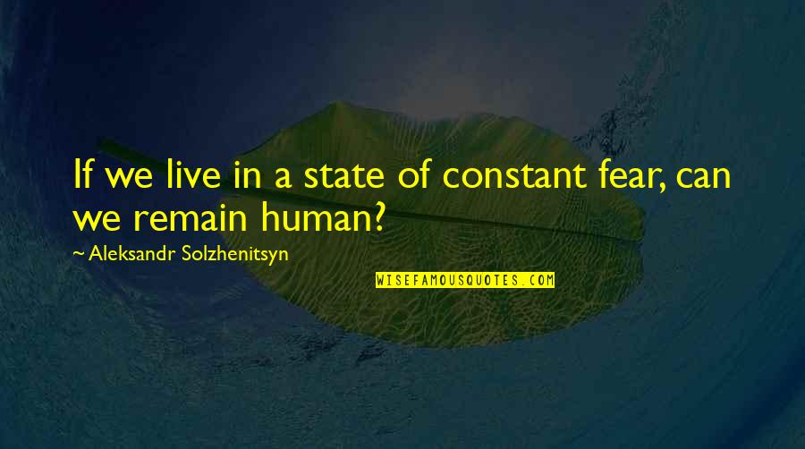 If We Live In Fear Quotes By Aleksandr Solzhenitsyn: If we live in a state of constant