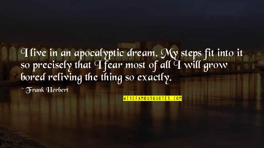 If We Live In Fear Quotes By Frank Herbert: I live in an apocalyptic dream. My steps