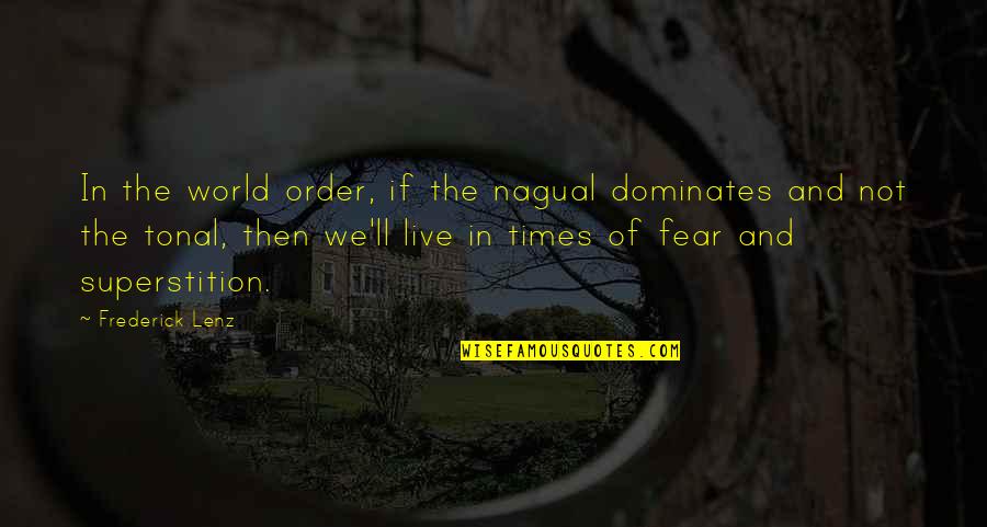 If We Live In Fear Quotes By Frederick Lenz: In the world order, if the nagual dominates