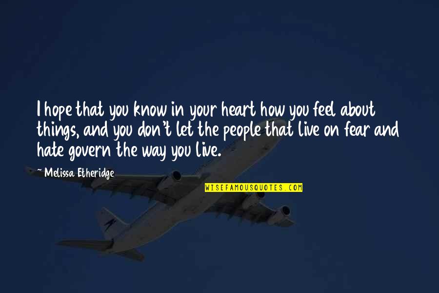 If We Live In Fear Quotes By Melissa Etheridge: I hope that you know in your heart