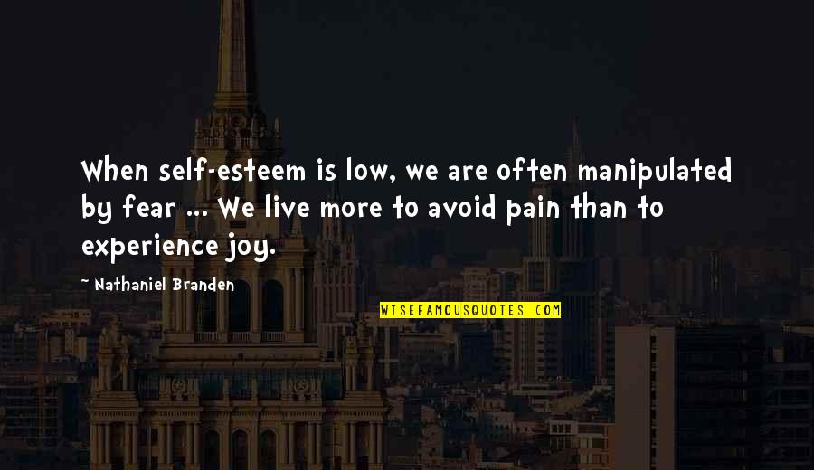 If We Live In Fear Quotes By Nathaniel Branden: When self-esteem is low, we are often manipulated