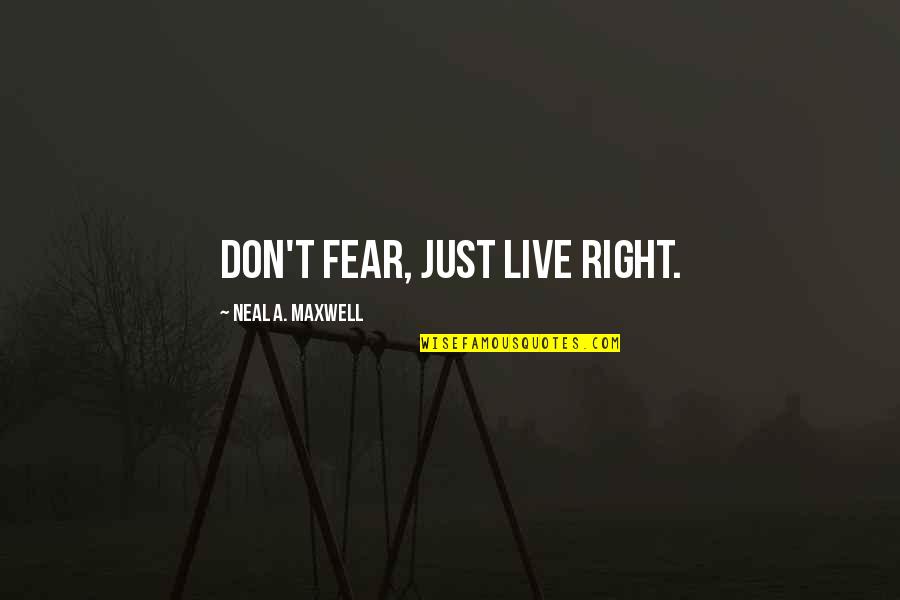 If We Live In Fear Quotes By Neal A. Maxwell: Don't fear, just live right.