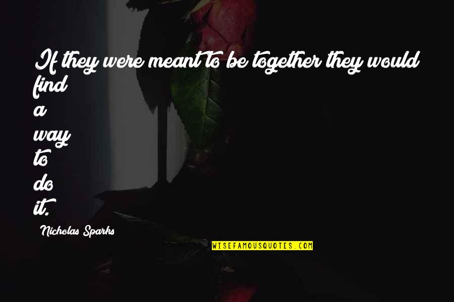 If We Meant To Be Together Quotes By Nicholas Sparks: If they were meant to be together they