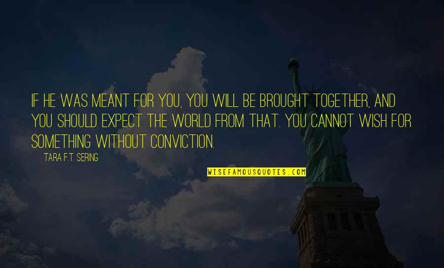 If We Meant To Be Together Quotes By Tara F.T. Sering: If he was meant for you, you will