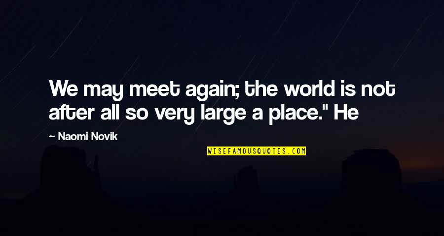 If We Meet Again Quotes By Naomi Novik: We may meet again; the world is not