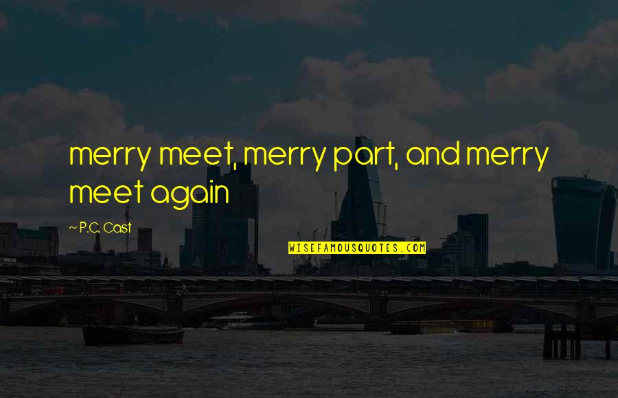 If We Meet Again Quotes By P.C. Cast: merry meet, merry part, and merry meet again