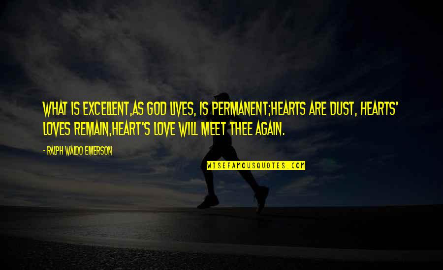 If We Meet Again Quotes By Ralph Waldo Emerson: What is excellent,As God lives, is permanent;Hearts are