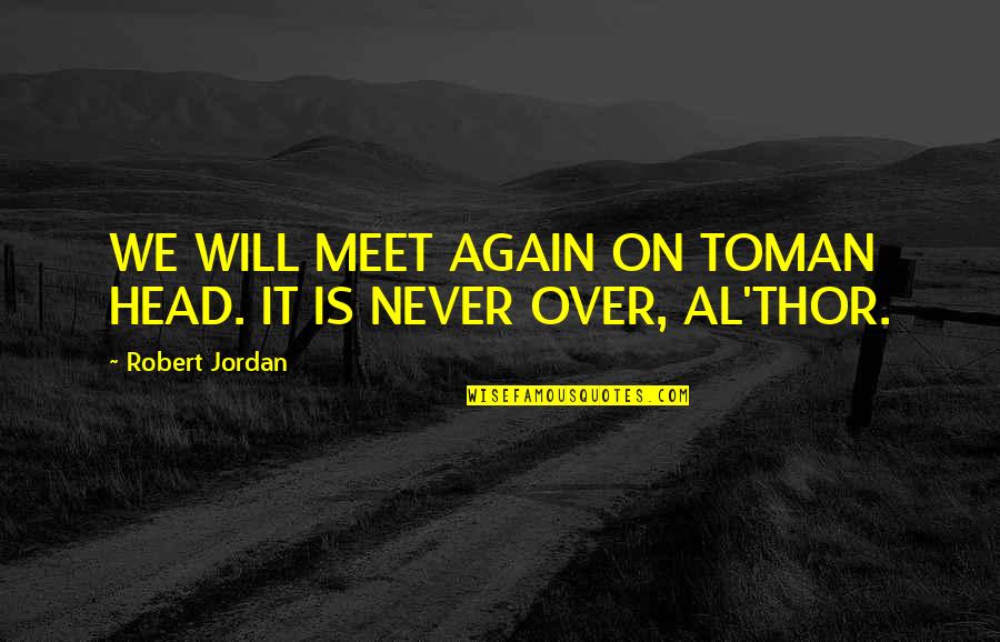 If We Meet Again Quotes By Robert Jordan: WE WILL MEET AGAIN ON TOMAN HEAD. IT