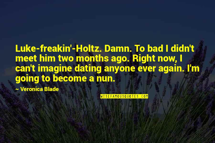 If We Meet Again Quotes By Veronica Blade: Luke-freakin'-Holtz. Damn. To bad I didn't meet him