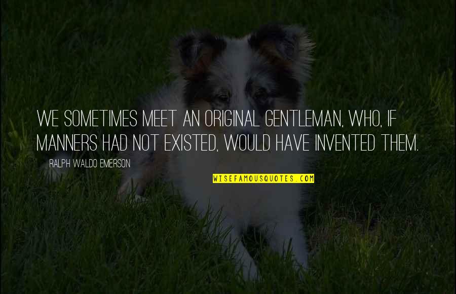 If We Meet Quotes By Ralph Waldo Emerson: We sometimes meet an original gentleman, who, if