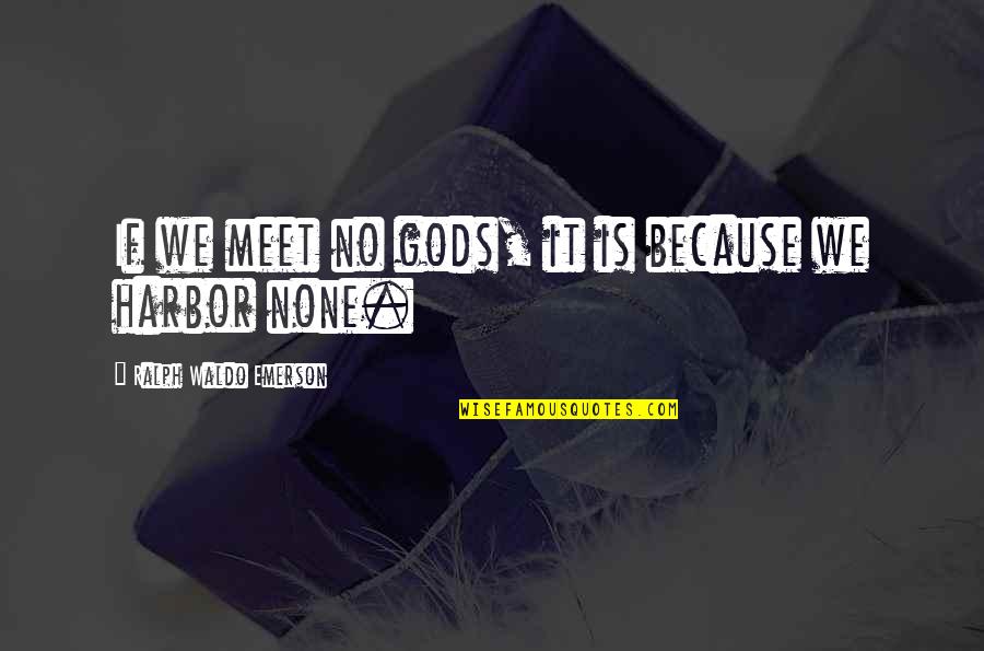 If We Meet Quotes By Ralph Waldo Emerson: If we meet no gods, it is because