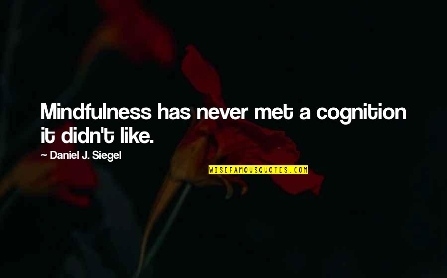 If We Never Met Quotes By Daniel J. Siegel: Mindfulness has never met a cognition it didn't