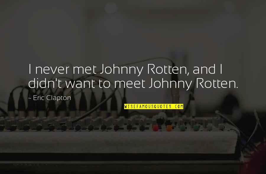 If We Never Met Quotes By Eric Clapton: I never met Johnny Rotten, and I didn't