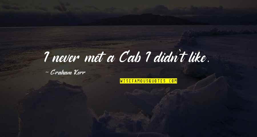 If We Never Met Quotes By Graham Kerr: I never met a Cab I didn't like.