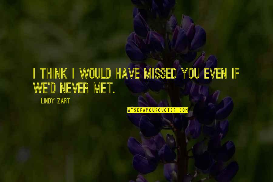 If We Never Met Quotes By Lindy Zart: I think I would have missed you even