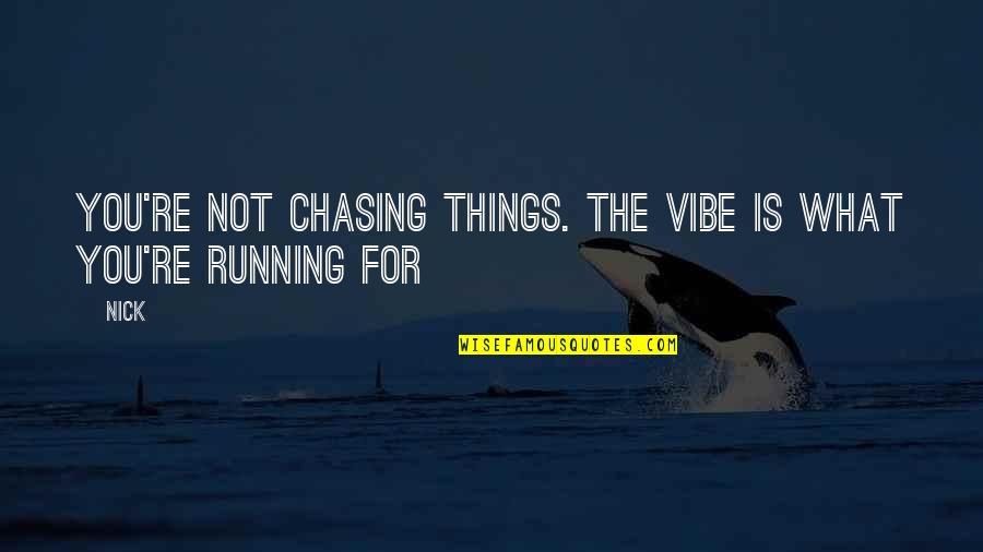 If We Vibe Quotes By Nick: You're not chasing things. The vibe is what