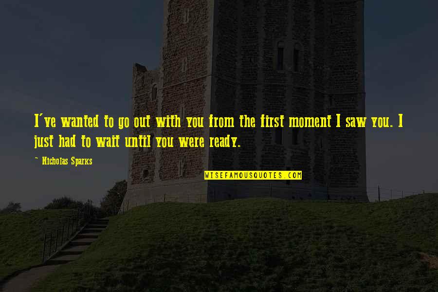 If We Wait Until Were Ready Quotes By Nicholas Sparks: I've wanted to go out with you from If We Wait Until Were Ready Quotes By Nicholas Sparks: I've wanted to go out with you from