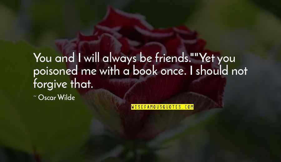 If We Were Once Friends Quotes By Oscar Wilde: You and I will always be friends.""Yet you