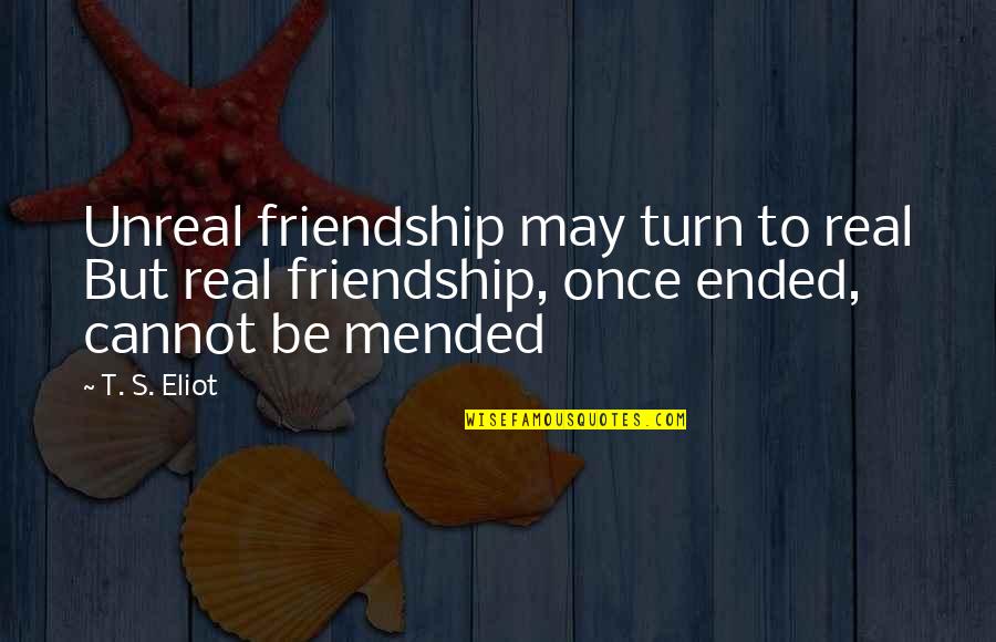 If We Were Once Friends Quotes By T. S. Eliot: Unreal friendship may turn to real But real