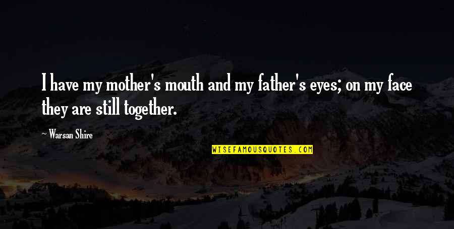 If We Were Still Together Quotes By Warsan Shire: I have my mother's mouth and my father's