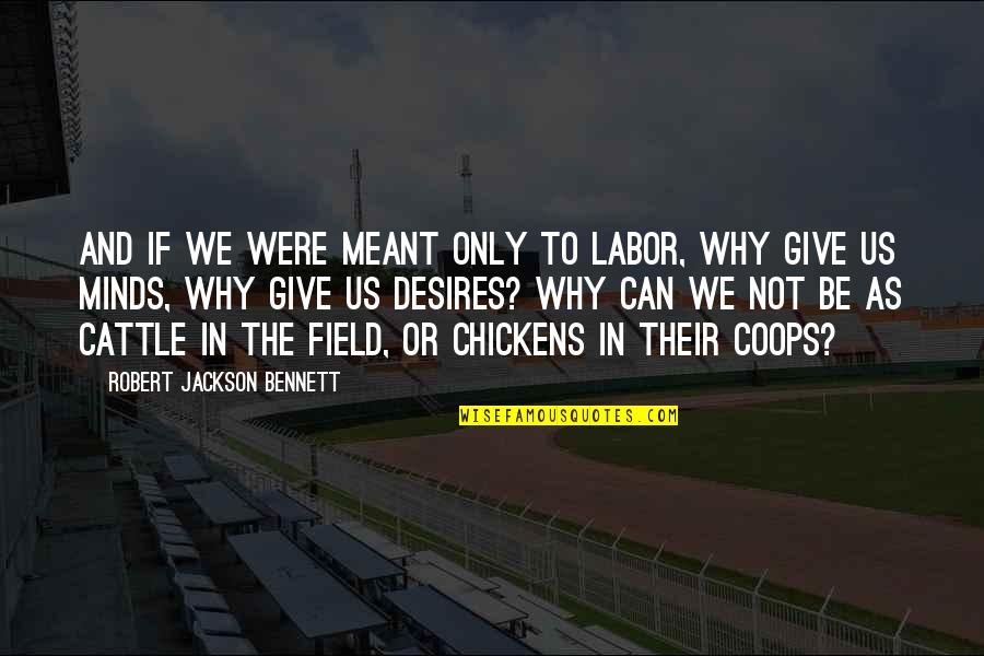 If We're Not Meant To Be Quotes By Robert Jackson Bennett: And if we were meant only to labor,