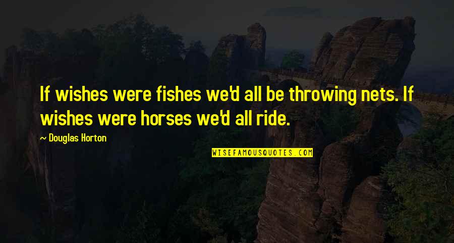 If Wishes Were Fishes Quotes By Douglas Horton: If wishes were fishes we'd all be throwing If Wishes Were Fishes Quotes By Douglas Horton: If wishes were fishes we'd all be throwing