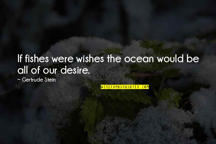 If Wishes Were Fishes Quotes By Gertrude Stein: If fishes were wishes the ocean would be If Wishes Were Fishes Quotes By Gertrude Stein: If fishes were wishes the ocean would be