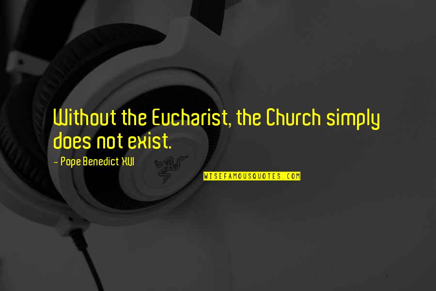 If You Aint Loyal Quotes By Pope Benedict XVI: Without the Eucharist, the Church simply does not