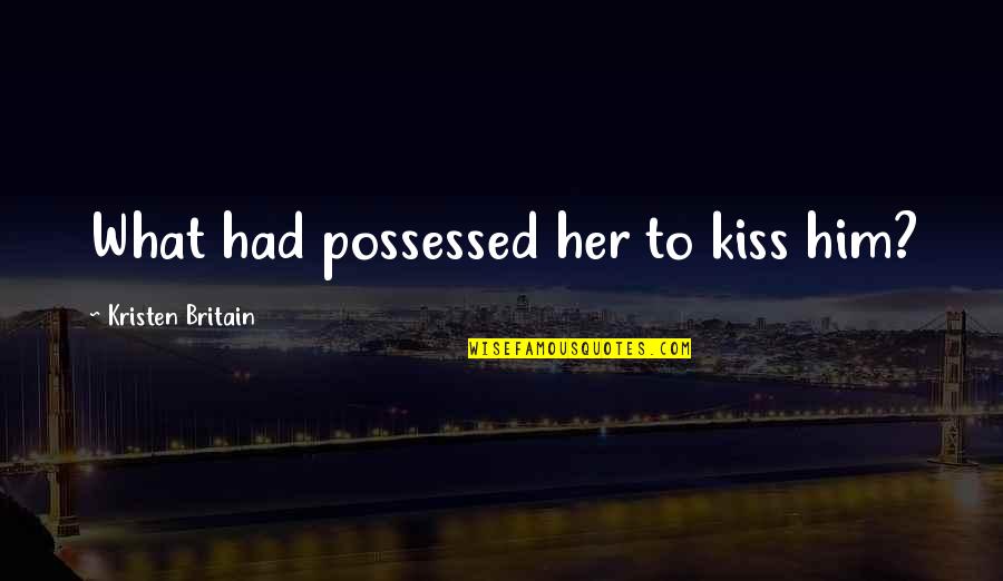 If You Ain't Paying My Bills Quotes By Kristen Britain: What had possessed her to kiss him?