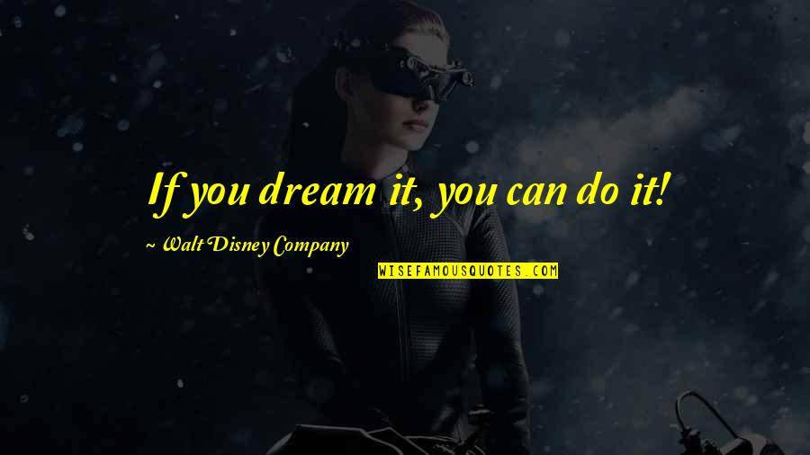If You Aint Talkin Money Quotes By Walt Disney Company: If you dream it, you can do it!