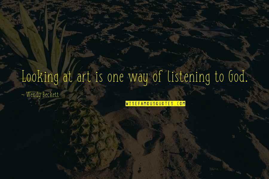 If You Aint With Me You Against Me Quotes By Wendy Beckett: Looking at art is one way of listening