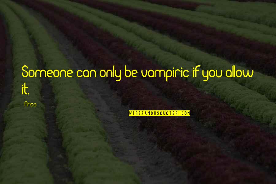 If You Allow It Quotes By Arca: Someone can only be vampiric if you allow