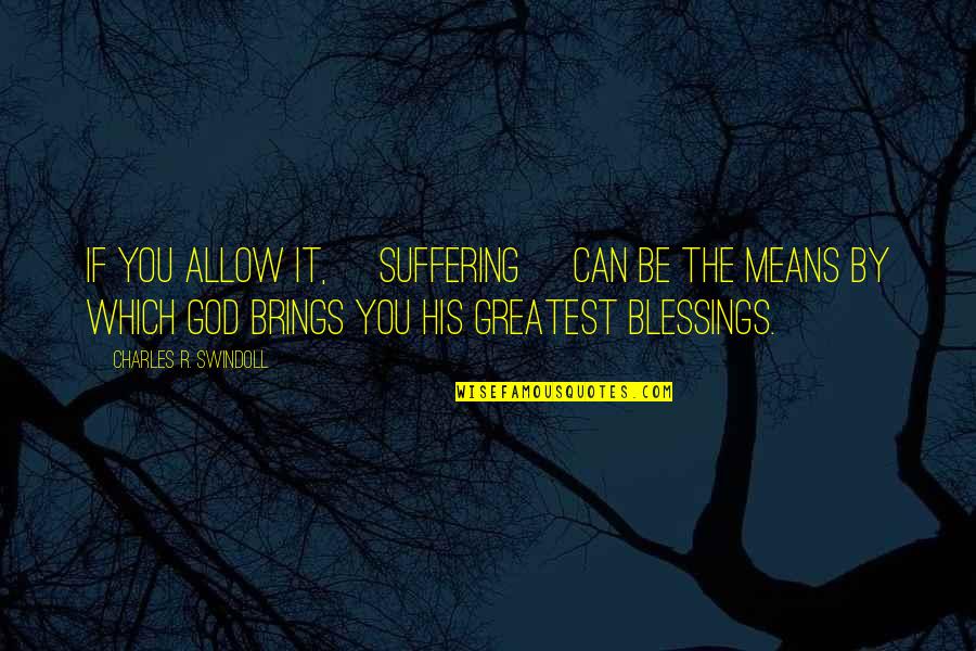 If You Allow It Quotes By Charles R. Swindoll: If you allow it, [suffering] can be the