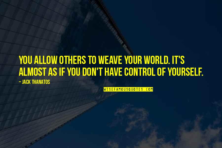 If You Allow It Quotes By Jack Thanatos: You allow others to weave your world. It's If You Allow It Quotes By Jack Thanatos: You allow others to weave your world. It's