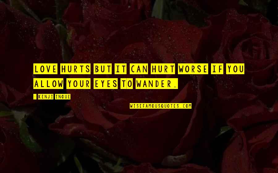 If You Allow It Quotes By Kenji Inoue: Love hurts but it can hurt worse if